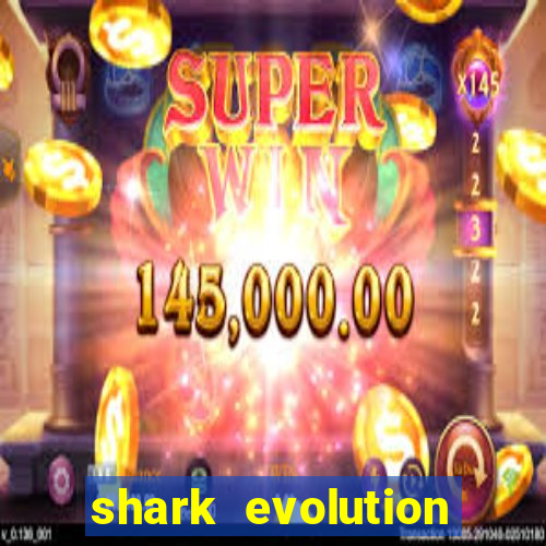 shark evolution dinheiro infinito